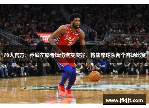 76人官方：乔治左膝骨挫伤恢复良好，将缺席球队两个客场比赛